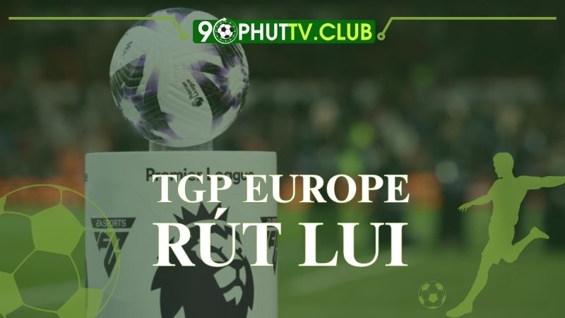 TGP Europe rút lui gây mất nguồn thu của nhiều CLB Premier League